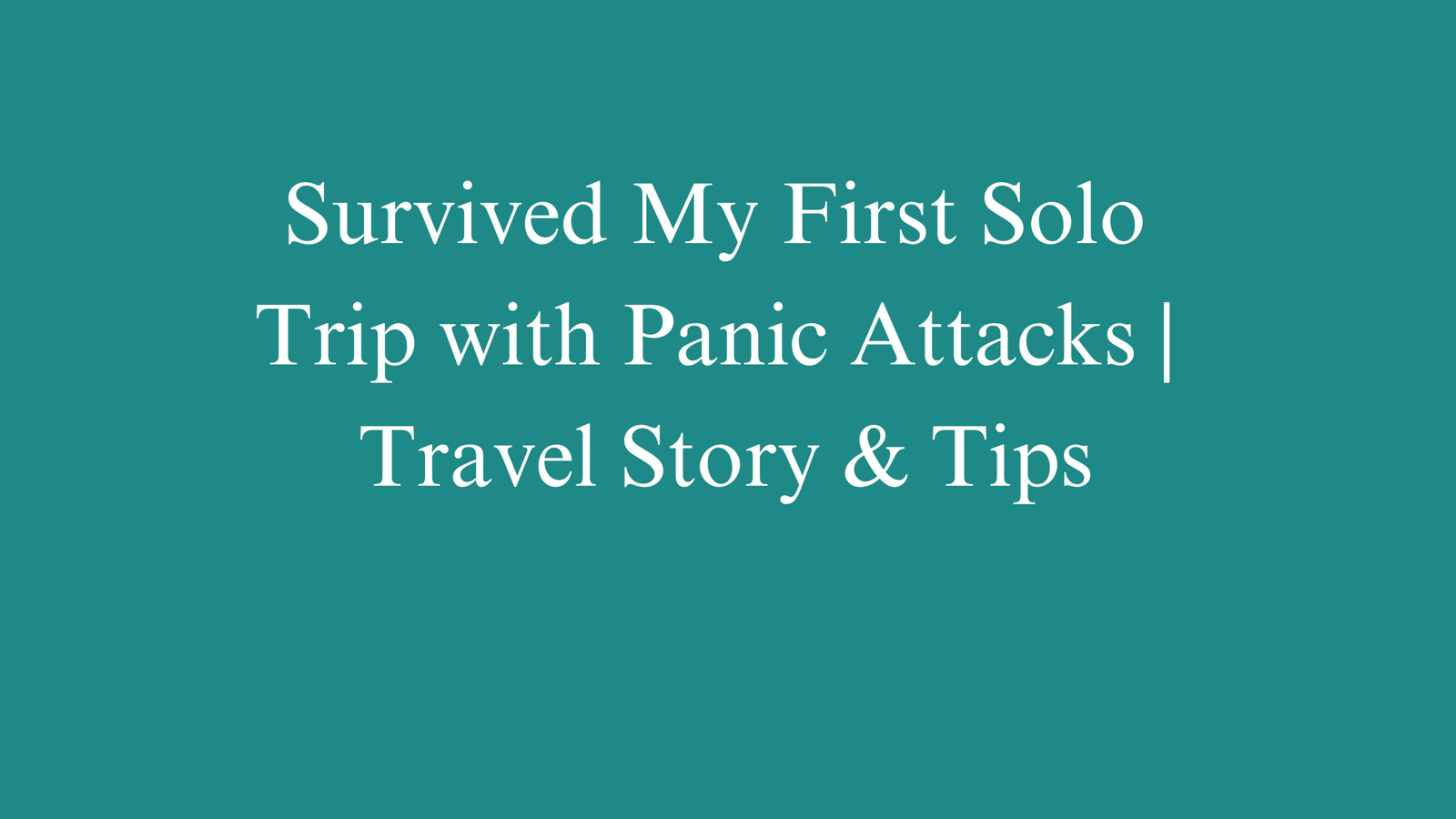 Survived My First Solo Trip with Panic Attacks | Travel Story & Tips