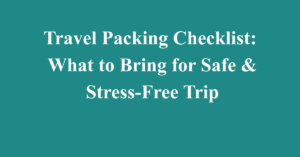 Travel Packing Checklist: What to Bring for Safe & Stress-Free Trip