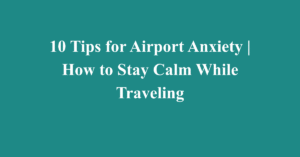 10 Tips for Airport Anxiety | How to Stay Calm While Traveling