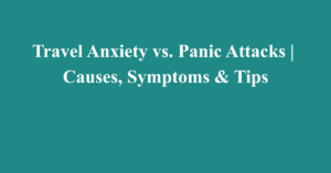 Travel Anxiety vs. Panic Attacks | Causes, Symptoms & Tips
