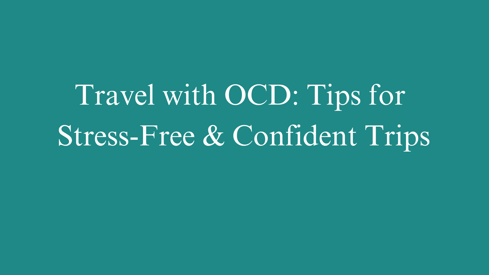 Travel with OCD: Tips for Stress-Free & Confident Trips