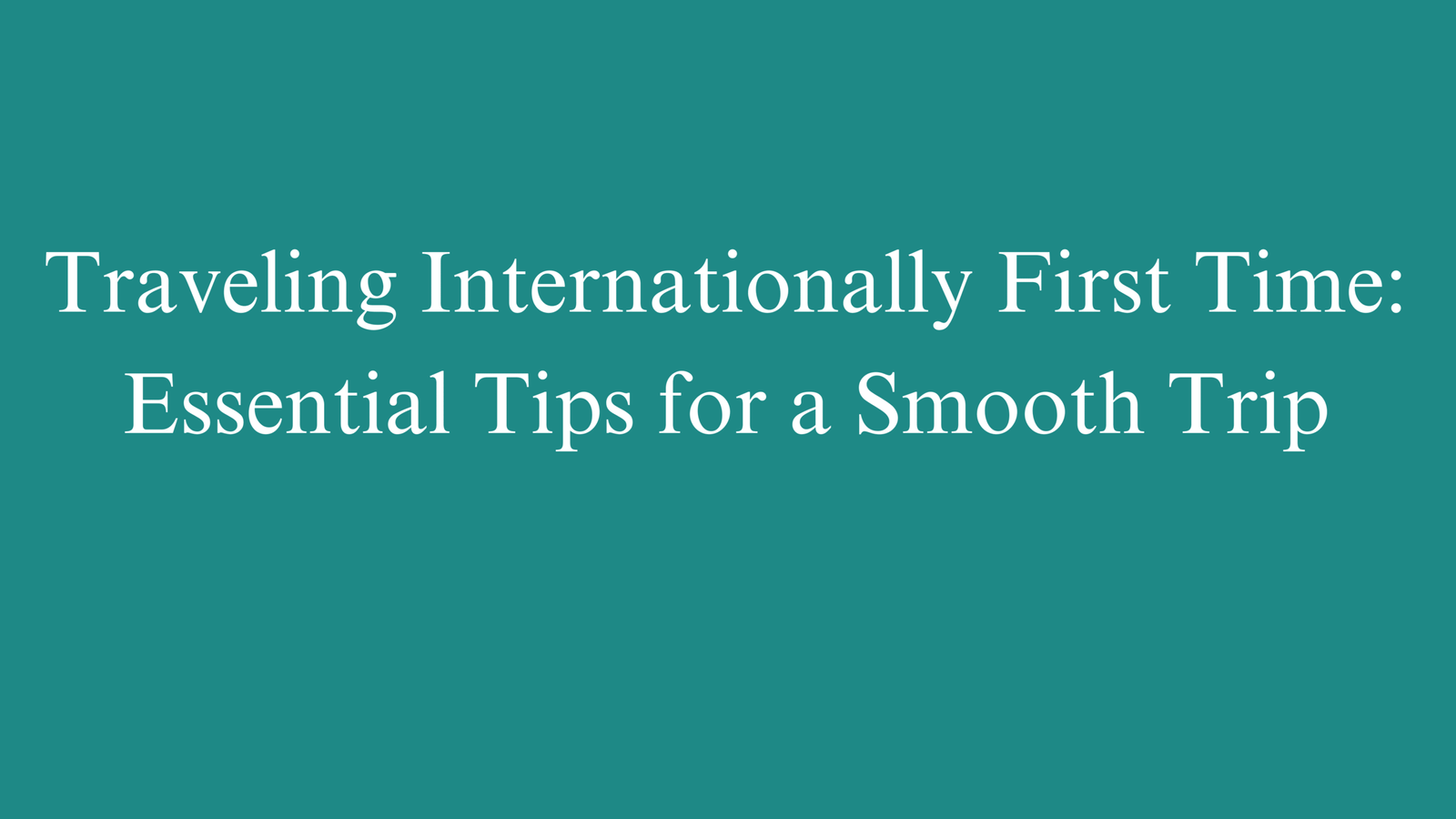 Traveling Internationally First Time: Essential Tips for a Smooth Trip