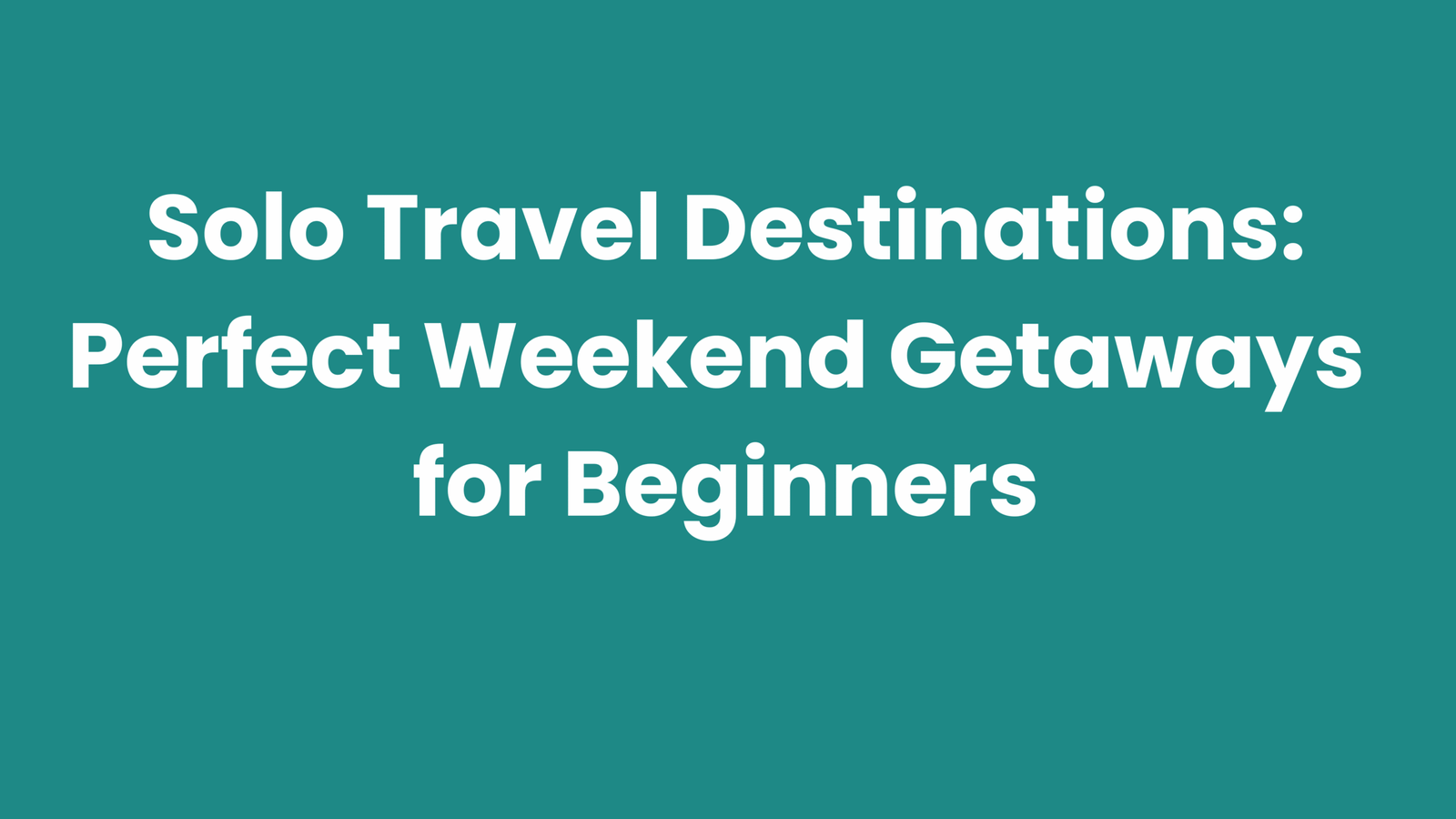 Solo Travel Destinations: Perfect Weekend Getaways for Beginners