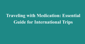 Traveling with Medication: Essential Guide for International Trips
