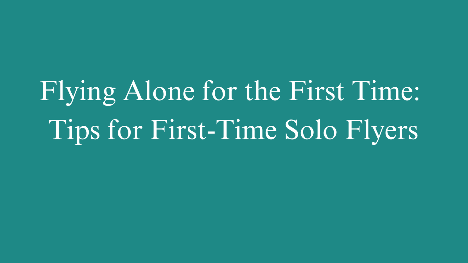 Flying Alone for the First Time: Tips for First-Time Solo Flyers