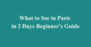 What to See in Paris in 2 Days Beginner's Guide