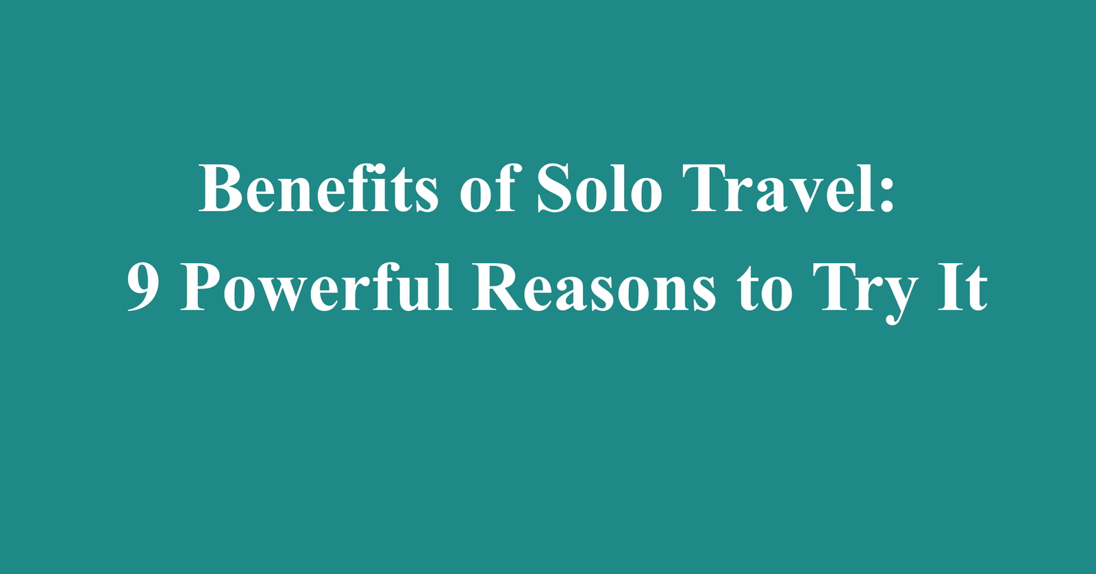 Benefits of Solo Travel: 9 Powerful Reasons to Try It
