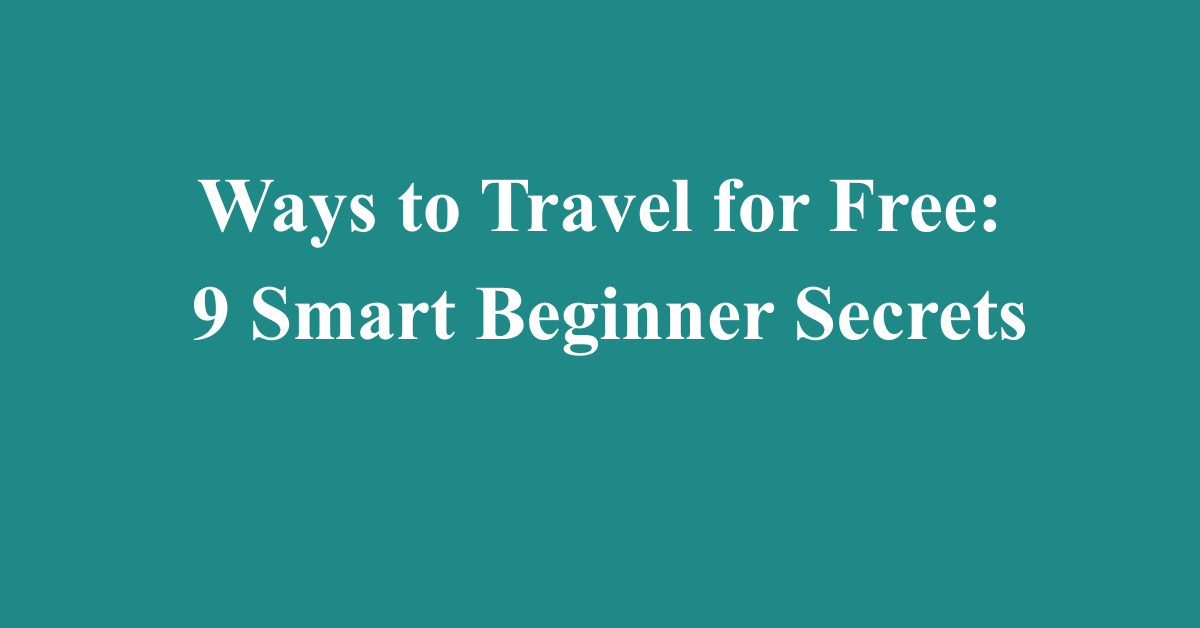 Ways to Travel for Free: 9 Smart Beginner Secrets