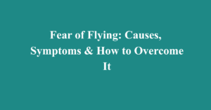 Fear of Flying: Causes, Symptoms & How to Overcome It