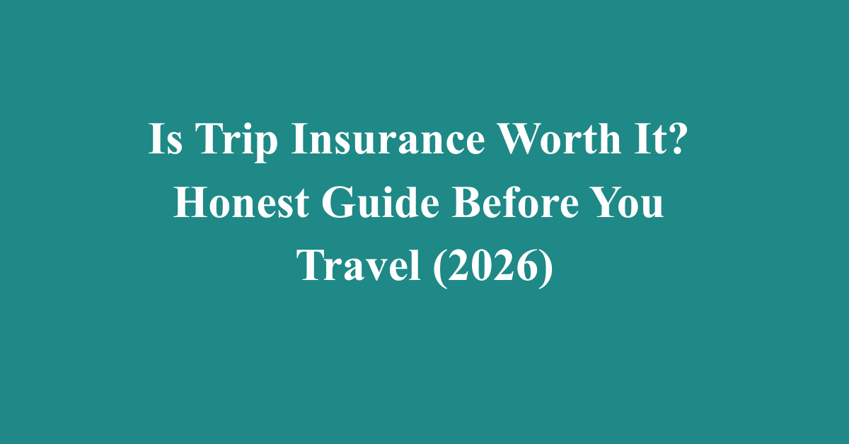 Is Trip Insurance Worth It? Honest Guide Before You Travel (2026)