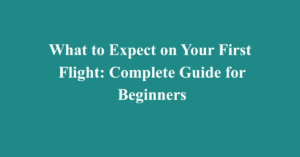 What to Expect on Your First Flight: Complete Guide for Beginners