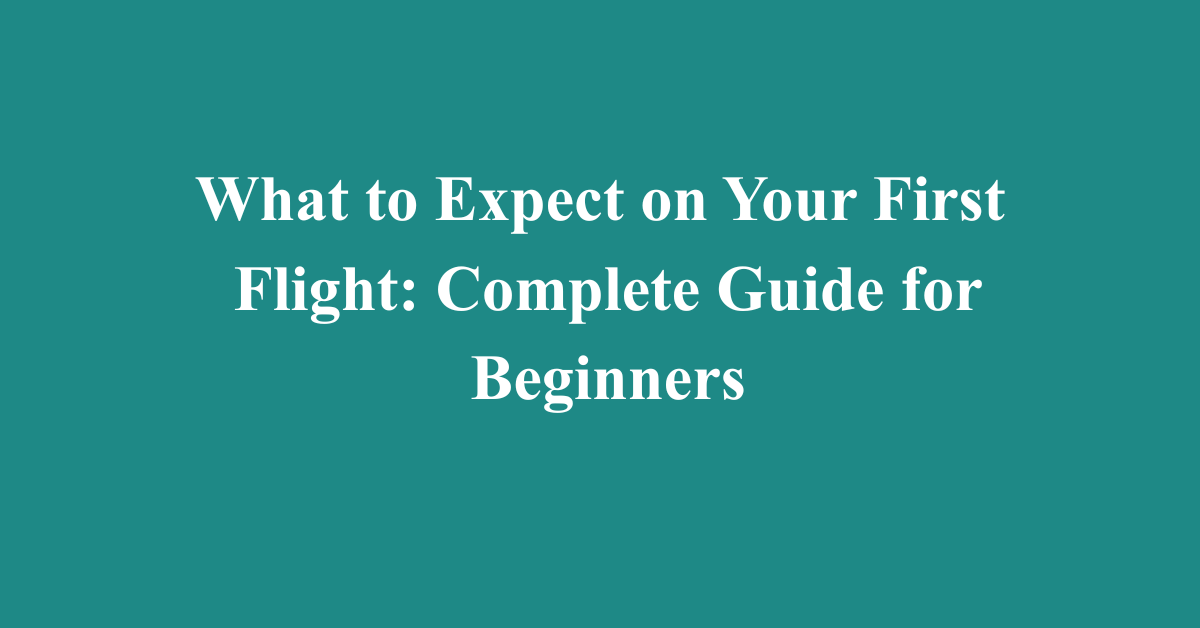 What to Expect on Your First Flight: Complete Guide for Beginners