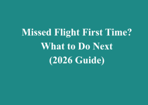 Missed Flight First Time? What to Do Next (2026 Guide)