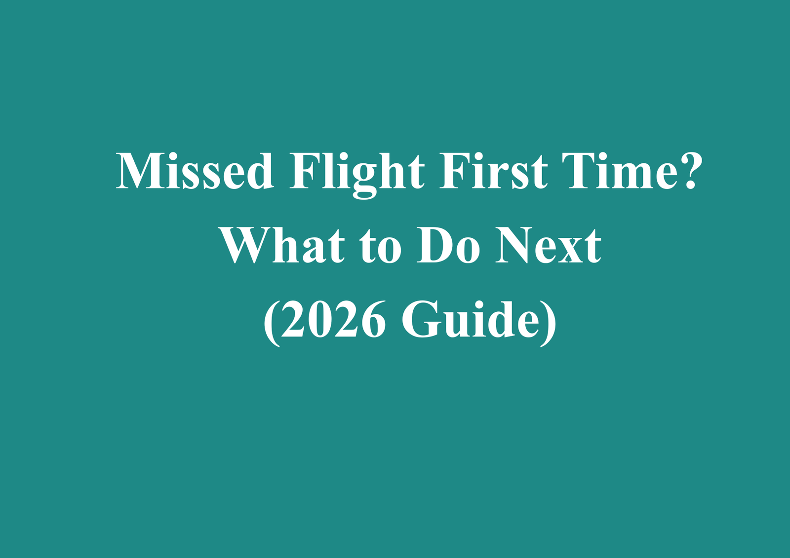 Missed Flight First Time? What to Do Next (2026 Guide)