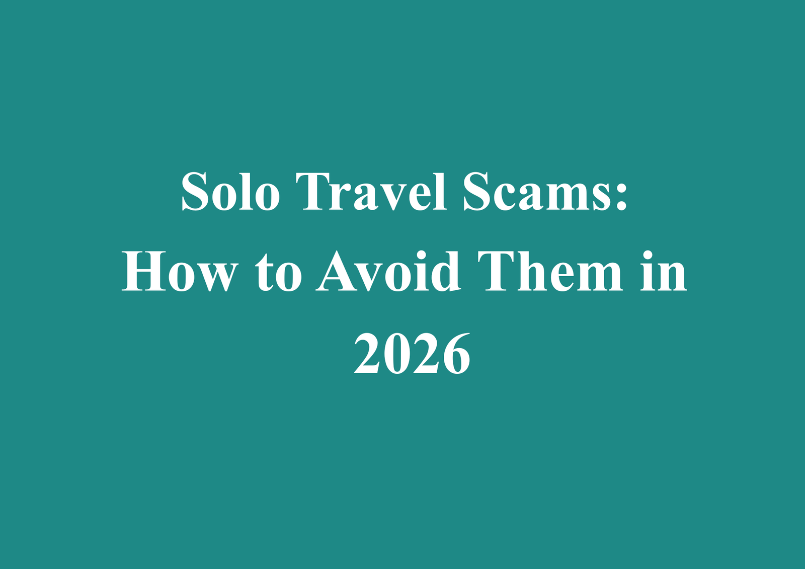 Solo Travel Scams: How to Avoid Them in 2026